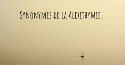 Synonymes de la Alexithymie. 