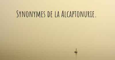 Synonymes de la Alcaptonurie. 