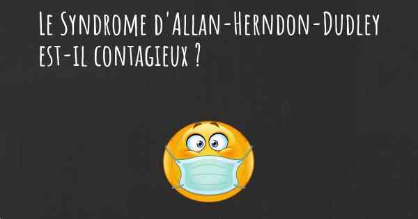 Le Syndrome d'Allan-Herndon-Dudley est-il contagieux ?