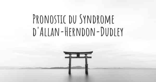 Pronostic du Syndrome d'Allan-Herndon-Dudley