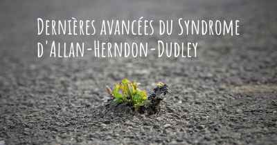 Dernières avancées du Syndrome d'Allan-Herndon-Dudley