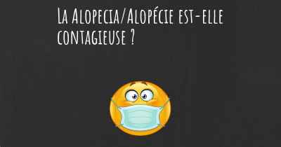 La Alopecia/Alopécie est-elle contagieuse ?