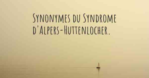 Synonymes du Syndrome d'Alpers-Huttenlocher. 