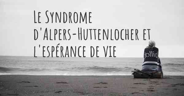 Le Syndrome d'Alpers-Huttenlocher et l'espérance de vie