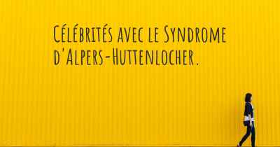 Célébrités avec le Syndrome d'Alpers-Huttenlocher. 