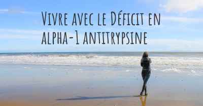 Vivre avec le Déficit en alpha-1 antitrypsine