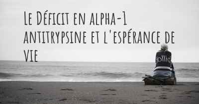 Le Déficit en alpha-1 antitrypsine et l'espérance de vie