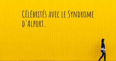 Célébrités avec le Syndrome d'Alport. 