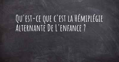 Qu'est-ce que c'est la Hémiplégie Alternante De L'enfance ?