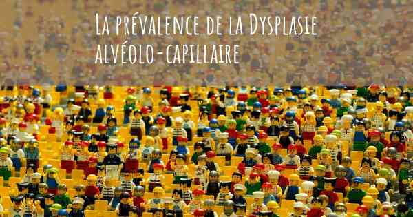 La prévalence de la Dysplasie alvéolo-capillaire