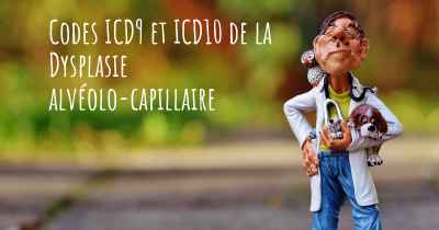 Codes ICD9 et ICD10 de la Dysplasie alvéolo-capillaire