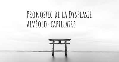 Pronostic de la Dysplasie alvéolo-capillaire