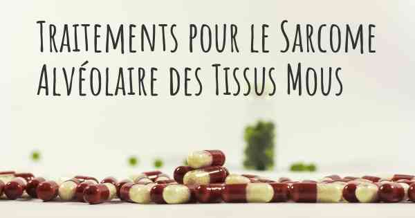 Traitements pour le Sarcome Alvéolaire des Tissus Mous