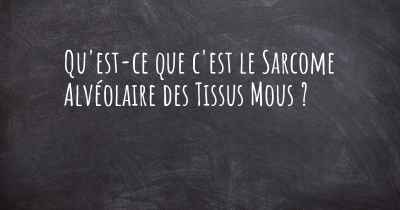 Qu'est-ce que c'est le Sarcome Alvéolaire des Tissus Mous ?