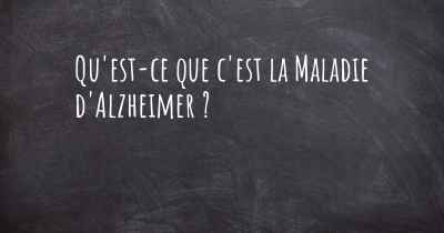 Qu'est-ce que c'est la Maladie d'Alzheimer ?