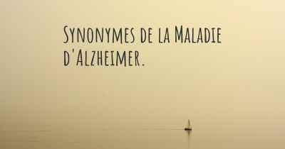 Synonymes de la Maladie d'Alzheimer. 