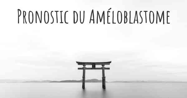 Pronostic du Améloblastome