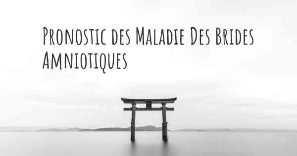 Pronostic des Maladie Des Brides Amniotiques