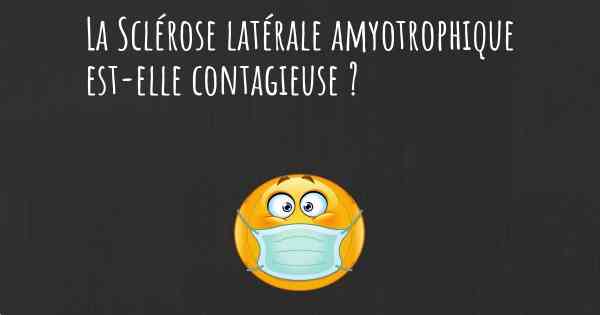 La Sclérose latérale amyotrophique est-elle contagieuse ?