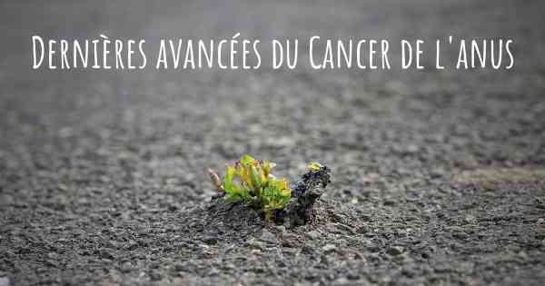 Dernières avancées du Cancer de l'anus