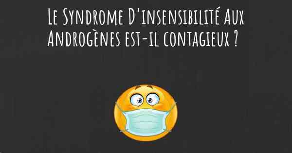 Le Syndrome D'insensibilité Aux Androgènes est-il contagieux ?