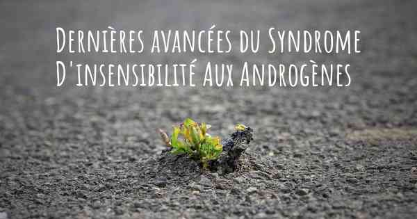 Dernières avancées du Syndrome D'insensibilité Aux Androgènes