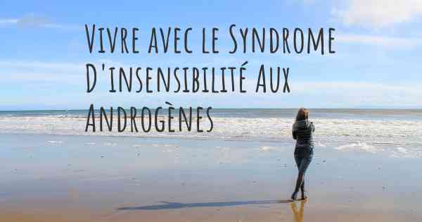 Vivre avec le Syndrome D'insensibilité Aux Androgènes