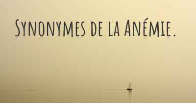 Synonymes de la Anémie. 