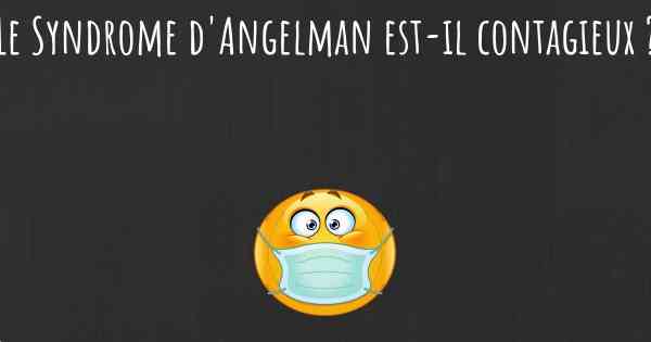 Le Syndrome d'Angelman est-il contagieux ?