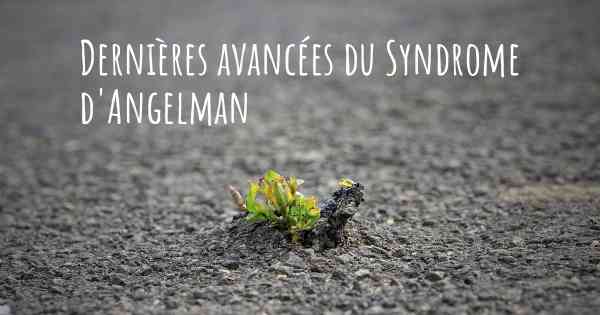 Dernières avancées du Syndrome d'Angelman