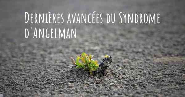 Dernières avancées du Syndrome d'Angelman