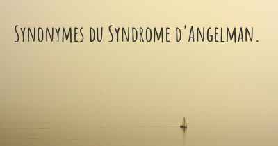 Synonymes du Syndrome d'Angelman. 