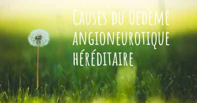 Causes du Oedème angioneurotique héréditaire