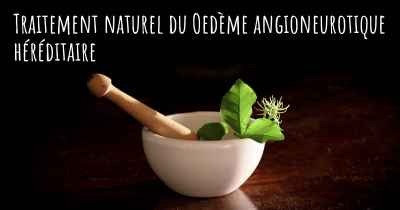 Traitement naturel du Oedème angioneurotique héréditaire