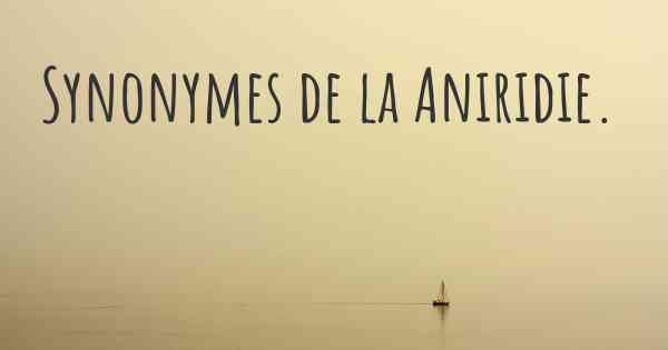 Synonymes de la Aniridie. 