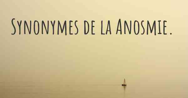 Synonymes de la Anosmie. 