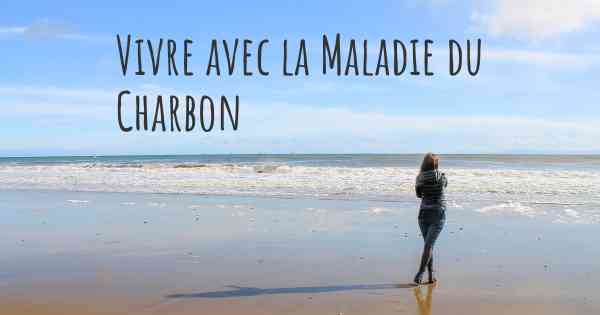 Vivre avec la Maladie du Charbon