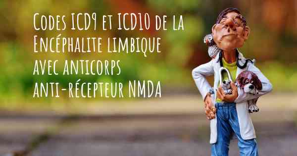 Codes ICD9 et ICD10 de la Encéphalite limbique avec anticorps anti-récepteur NMDA