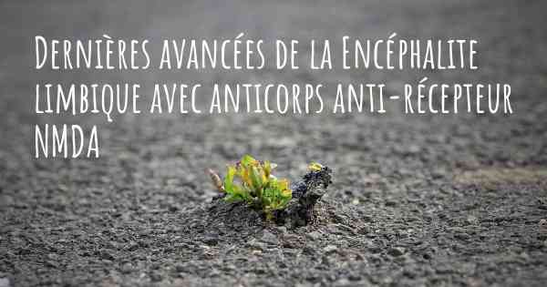 Dernières avancées de la Encéphalite limbique avec anticorps anti-récepteur NMDA