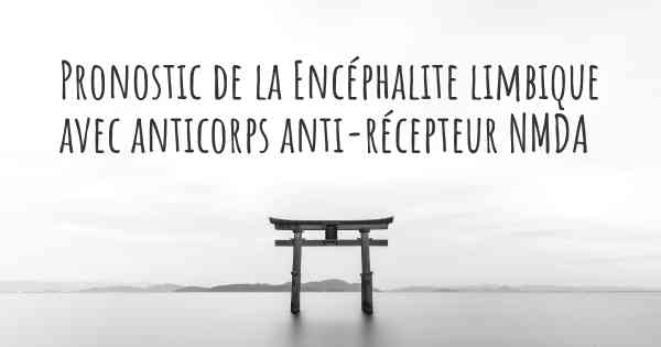 Pronostic de la Encéphalite limbique avec anticorps anti-récepteur NMDA