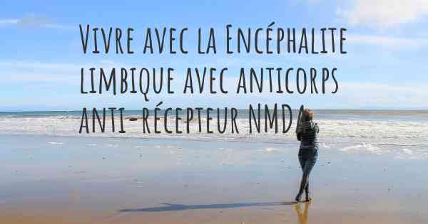 Vivre avec la Encéphalite limbique avec anticorps anti-récepteur NMDA