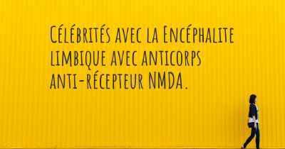 Célébrités avec la Encéphalite limbique avec anticorps anti-récepteur NMDA. 