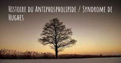 Histoire du Antiphospholipide / Syndrome de Hughes