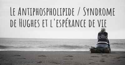 Le Antiphospholipide / Syndrome de Hughes et l'espérance de vie