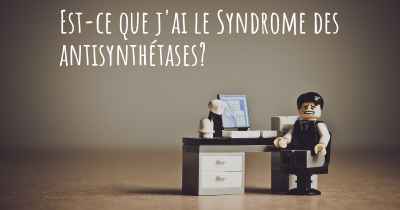 Est-ce que j'ai le Syndrome des antisynthétases?