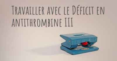 Travailler avec le Déficit en antithrombine III