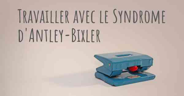 Travailler avec le Syndrome d'Antley-Bixler