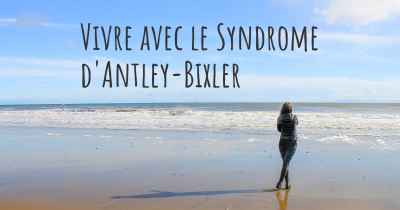 Vivre avec le Syndrome d'Antley-Bixler