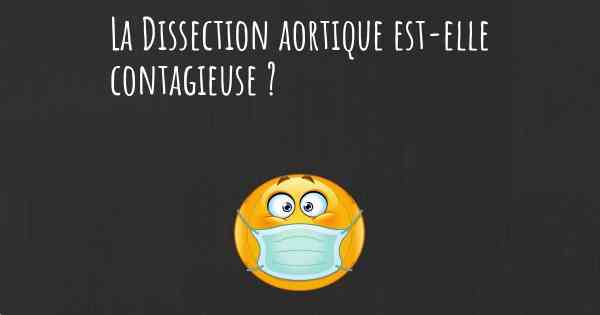 La Dissection aortique est-elle contagieuse ?