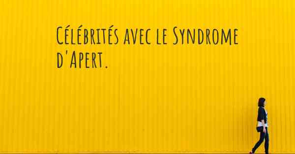 Célébrités avec le Syndrome d'Apert. 